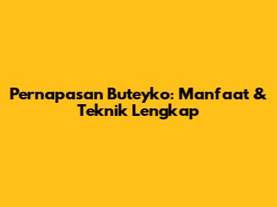 Pernapasan Buteyko: Manfaat & Teknik Lengkap