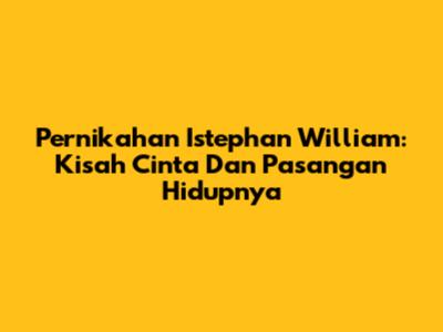 Pernikahan Istephan William: Kisah Cinta Dan Pasangan Hidupnya