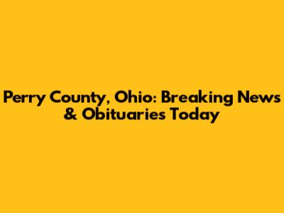 Perry County, Ohio: Breaking News & Obituaries Today