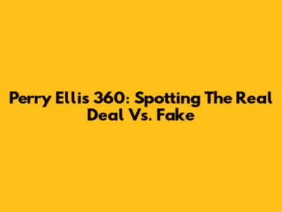 Perry Ellis 360: Spotting The Real Deal Vs. Fake