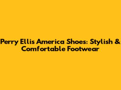 Perry Ellis America Shoes: Stylish & Comfortable Footwear