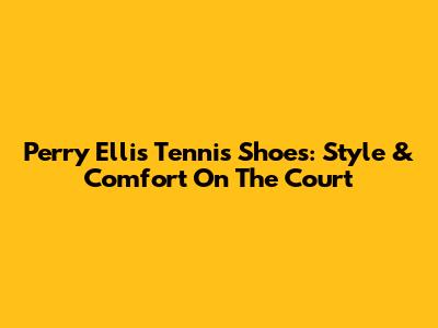 Perry Ellis Tennis Shoes: Style & Comfort On The Court