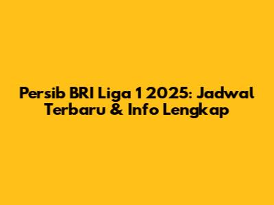 Persib BRI Liga 1 2025: Jadwal Terbaru & Info Lengkap