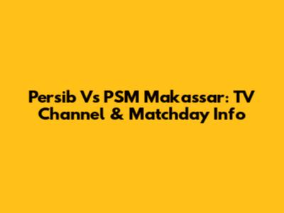 Persib Vs PSM Makassar: TV Channel & Matchday Info