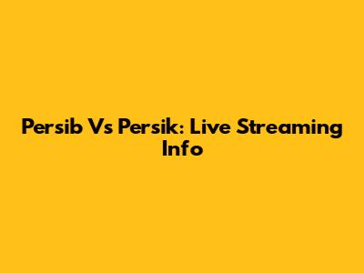 Persib Vs Persik: Live Streaming Info