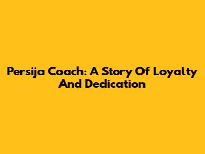 Persija Coach: A Story Of Loyalty And Dedication