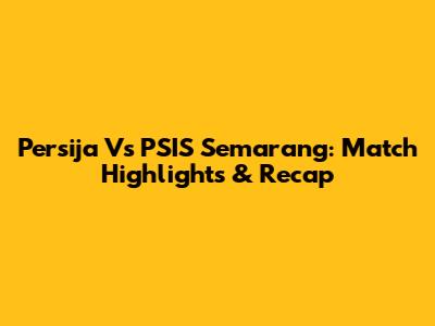 Persija Vs PSIS Semarang: Match Highlights & Recap