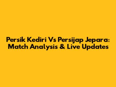 Persik Kediri Vs Persijap Jepara: Match Analysis & Live Updates