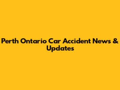 Perth Ontario Car Accident News & Updates