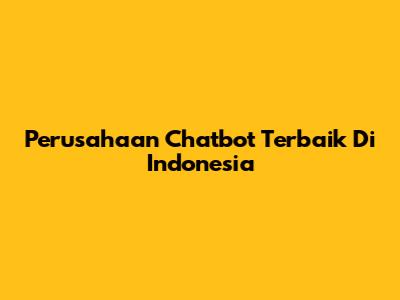 Perusahaan Chatbot Terbaik Di Indonesia