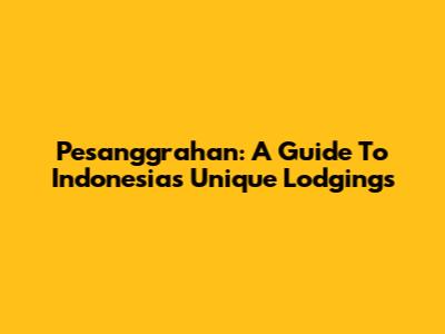 Pesanggrahan: A Guide To Indonesia's Unique Lodgings