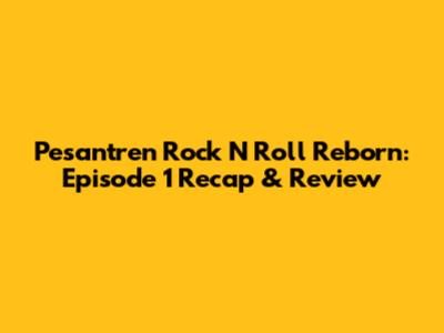 Pesantren Rock N Roll Reborn: Episode 1 Recap & Review