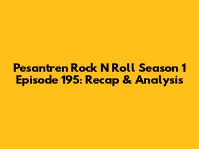 Pesantren Rock N Roll Season 1 Episode 195: Recap & Analysis