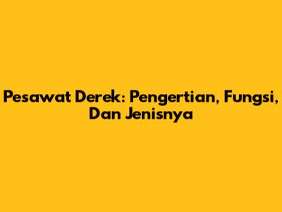 Pesawat Derek: Pengertian, Fungsi, Dan Jenisnya