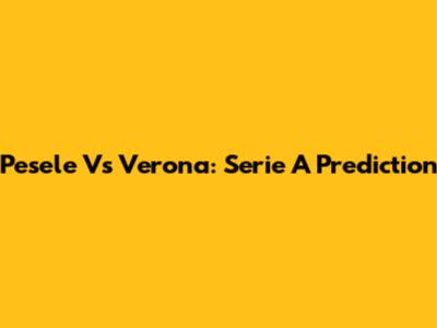 Pesele Vs Verona: Serie A Prediction