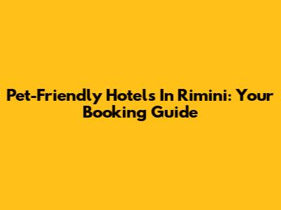 Pet-Friendly Hotels In Rimini: Your Booking Guide