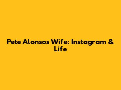 Pete Alonso's Wife: Instagram & Life