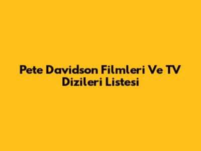 Pete Davidson Filmleri Ve TV Dizileri Listesi