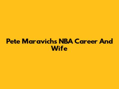 Pete Maravich's NBA Career And Wife