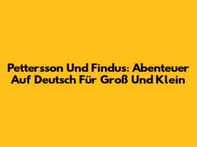 Pettersson Und Findus: Abenteuer Auf Deutsch Für Groß Und Klein