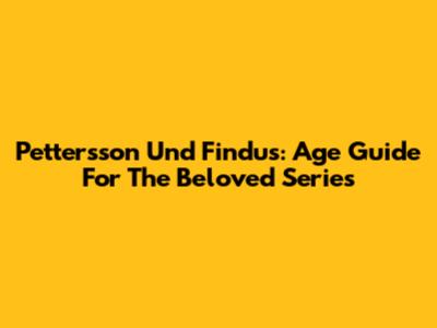 Pettersson Und Findus: Age Guide For The Beloved Series