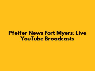 Pfeifer News Fort Myers: Live YouTube Broadcasts
