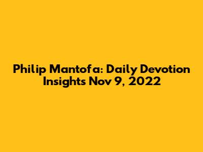 Philip Mantofa: Daily Devotion Insights Nov 9, 2022