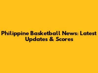 Philippine Basketball News: Latest Updates & Scores