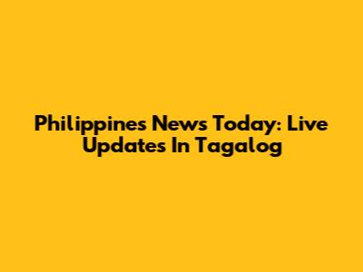 Philippines News Today: Live Updates In Tagalog