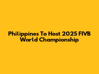 Philippines To Host 2025 FIVB World Championship