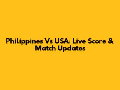 Philippines Vs USA: Live Score & Match Updates