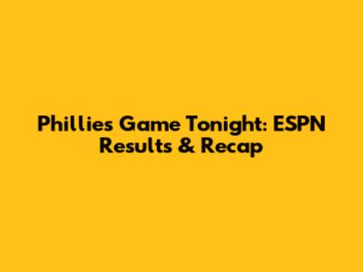 Phillies Game Tonight: ESPN Results & Recap