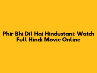 Phir Bhi Dil Hai Hindustani: Watch Full Hindi Movie Online