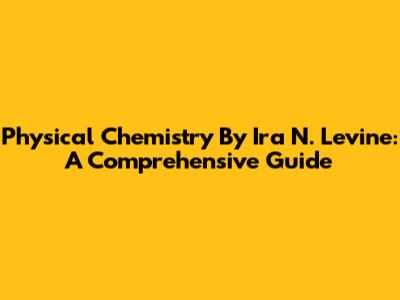 Physical Chemistry By Ira N. Levine: A Comprehensive Guide