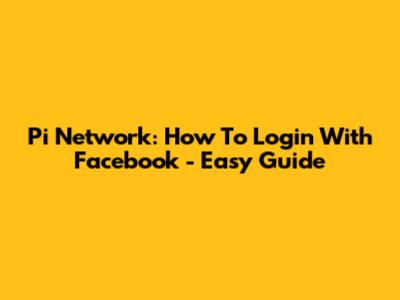 Pi Network: How To Login With Facebook - Easy Guide