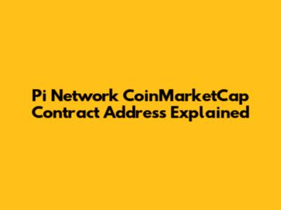 Pi Network CoinMarketCap Contract Address Explained