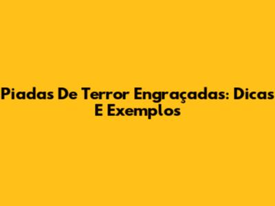 Piadas De Terror Engraçadas: Dicas E Exemplos