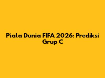 Piala Dunia FIFA 2026: Prediksi Grup C