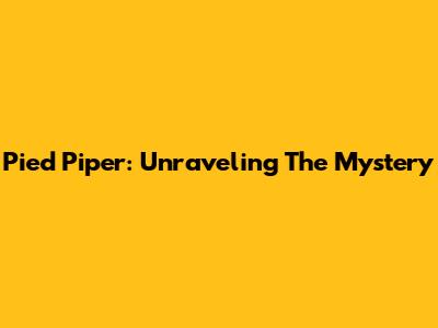 Pied Piper: Unraveling The Mystery