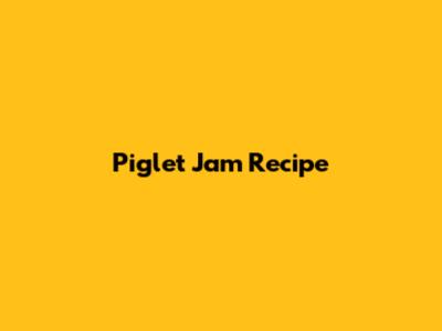 Piglet Jam Recipe
