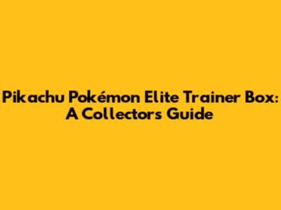 Pikachu Pokémon Elite Trainer Box: A Collector's Guide