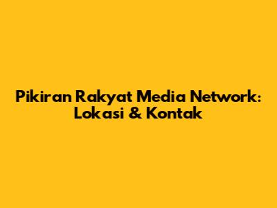 Pikiran Rakyat Media Network: Lokasi & Kontak