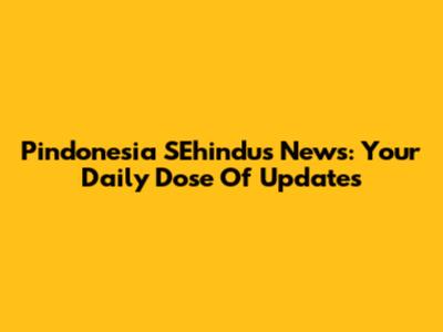 Pindonesia SEhindus News: Your Daily Dose Of Updates