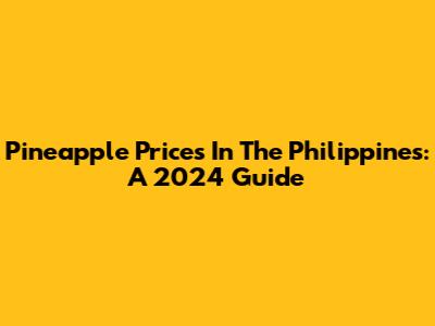 Pineapple Prices In The Philippines: A 2024 Guide