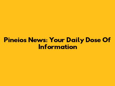 Pineios News: Your Daily Dose Of Information