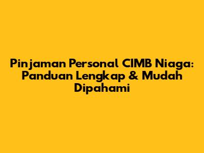 Pinjaman Personal CIMB Niaga: Panduan Lengkap & Mudah Dipahami