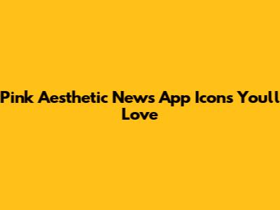 Pink Aesthetic News App Icons You'll Love
