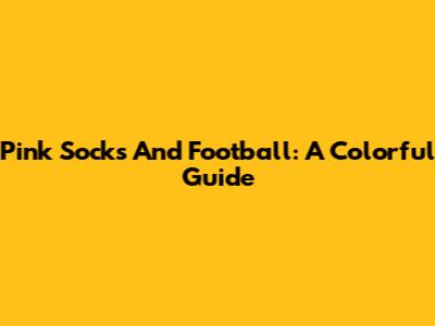 Pink Socks And Football: A Colorful Guide