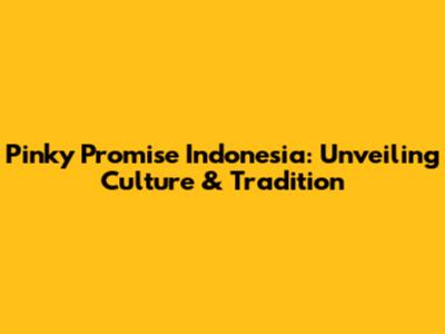 Pinky Promise Indonesia: Unveiling Culture & Tradition