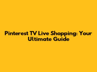 Pinterest TV Live Shopping: Your Ultimate Guide